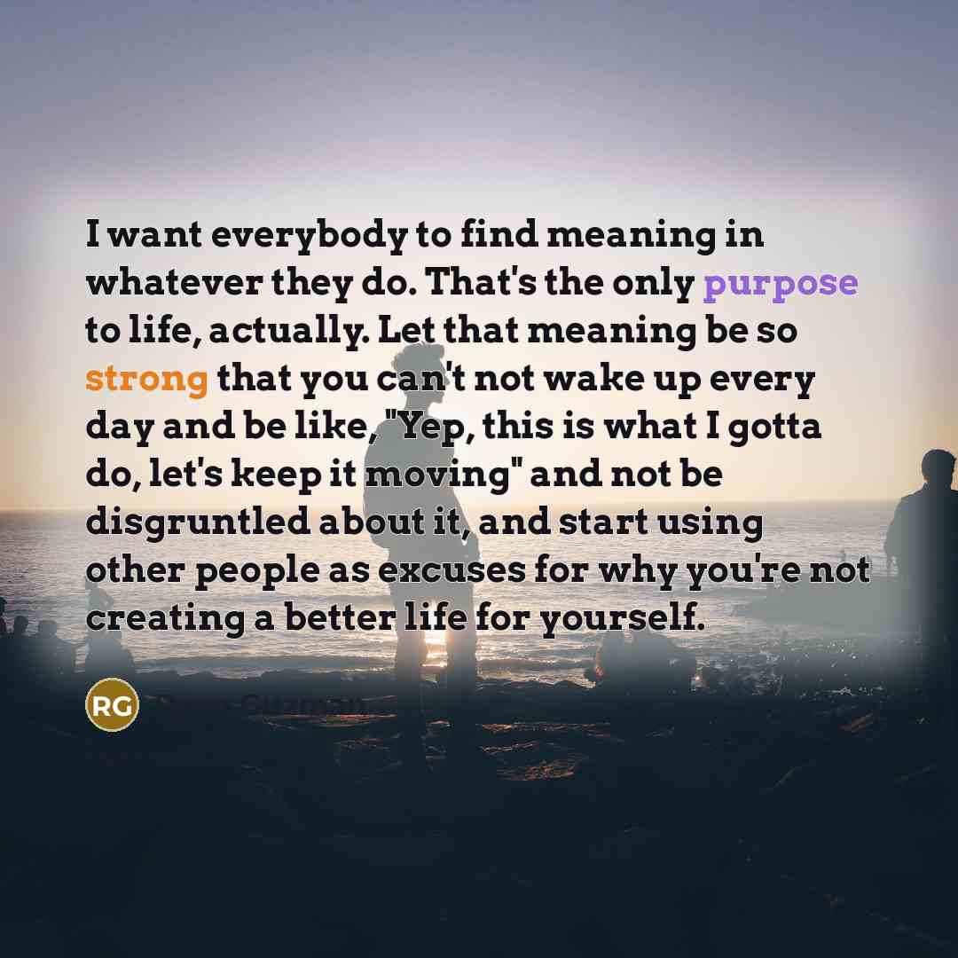 “I want everybody to find meaning in whatever they do.…” quote by Ryan Guzman