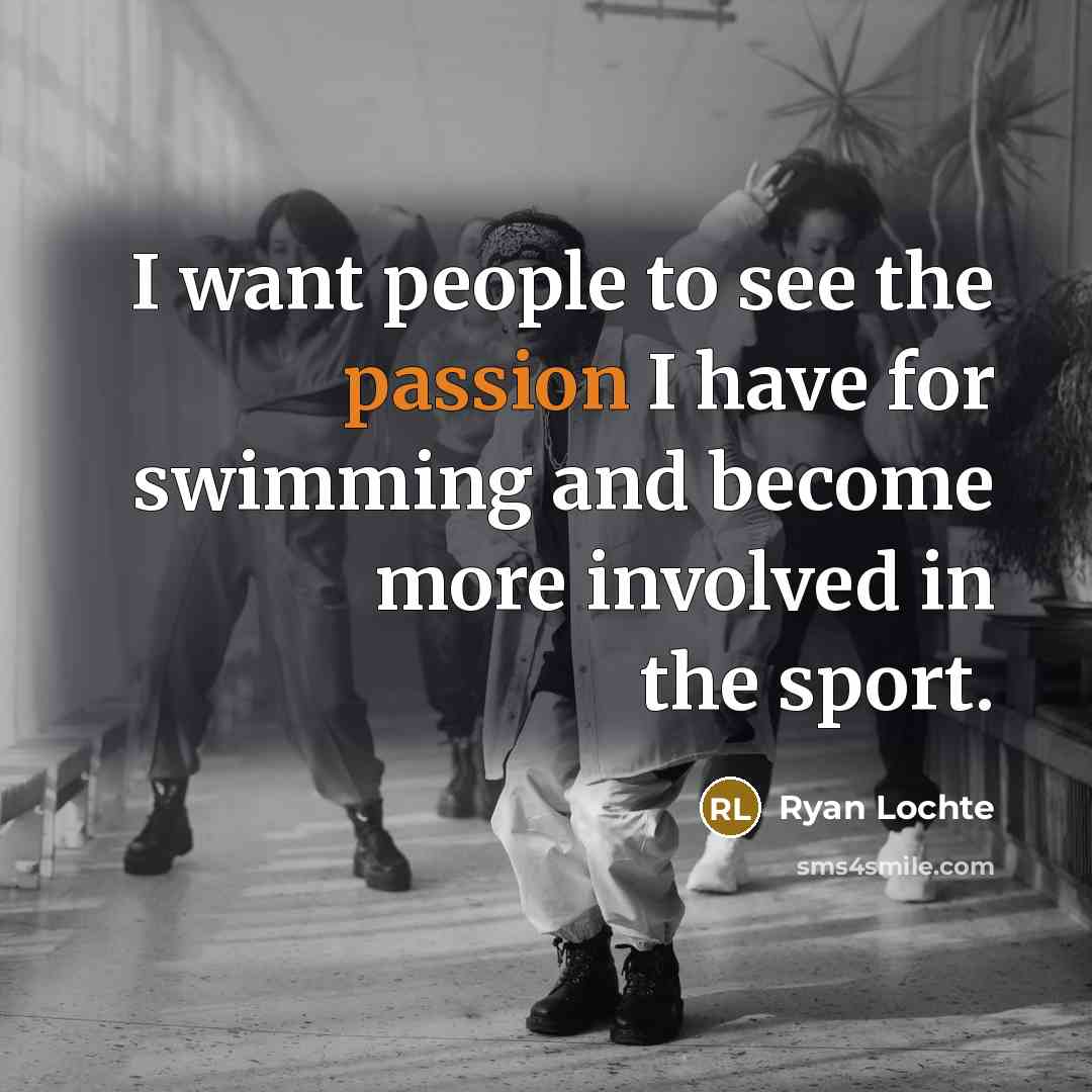 “I want people to see the passion I have for…” quote by Ryan Lochte