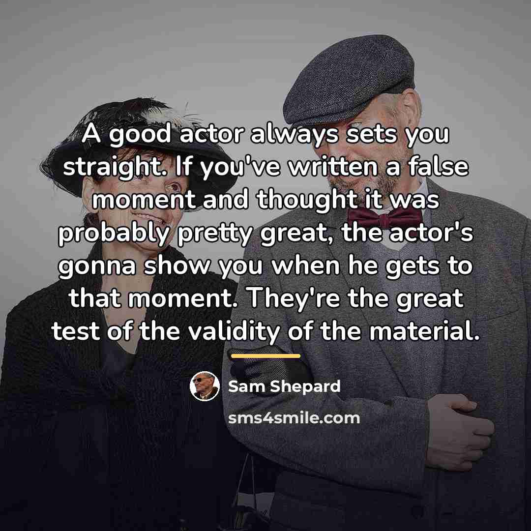 “A good actor always sets you straight. If you've written…” quote by Sam Shepard