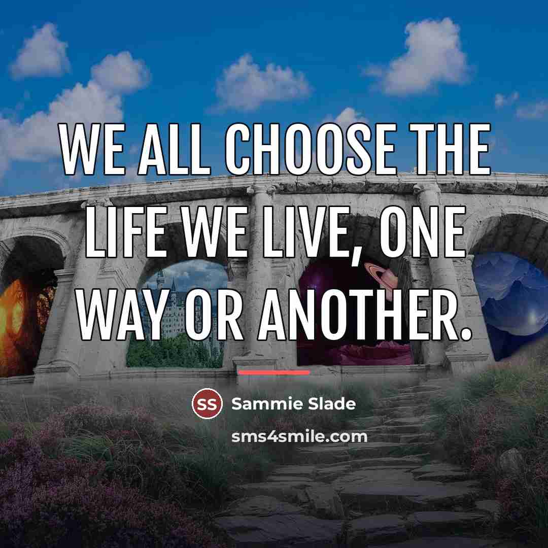 “We all choose the life we live, one way or…” quote by Sammie Slade