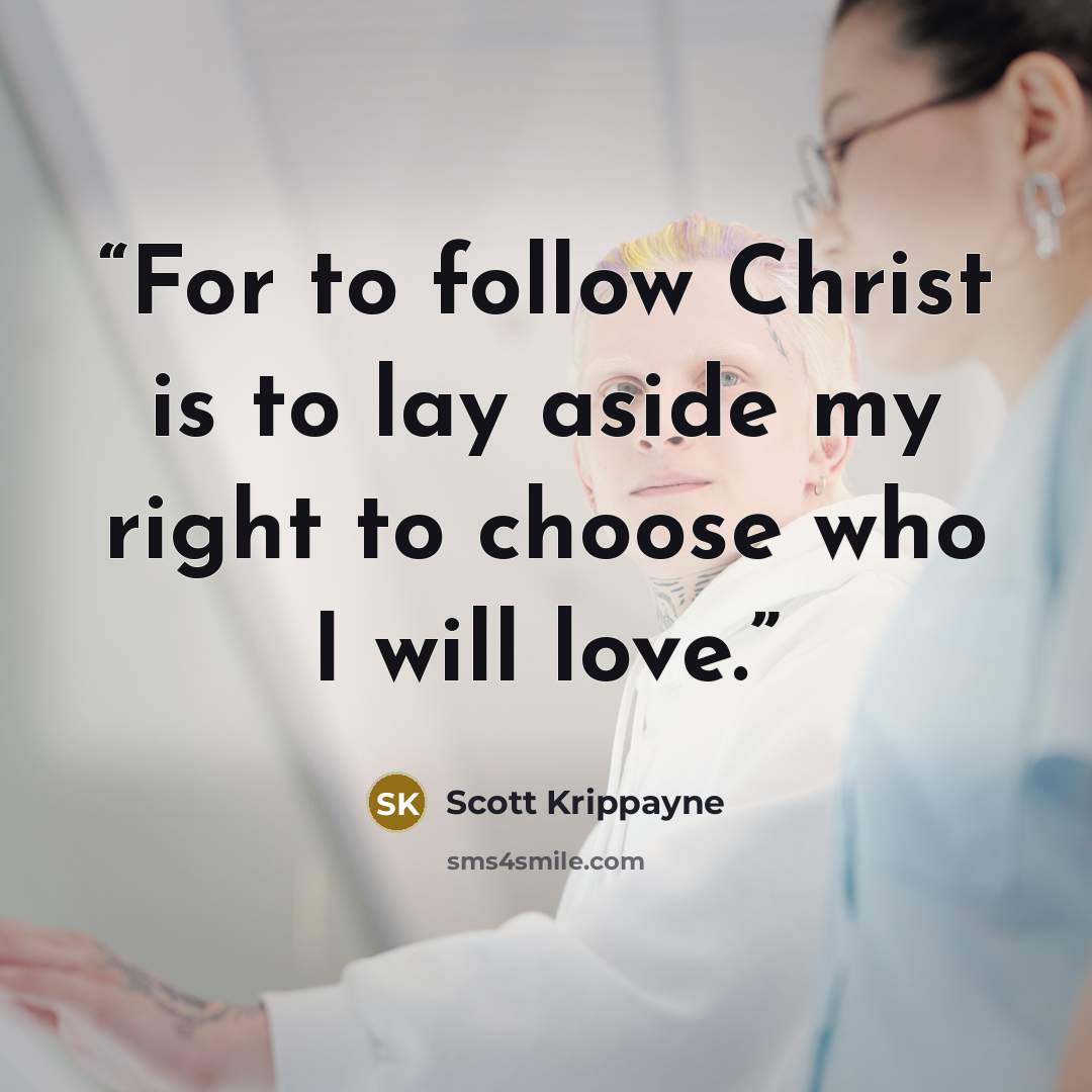 “For to follow Christ is to lay aside my right to choose who I will love.” quote by Scott Krippayne