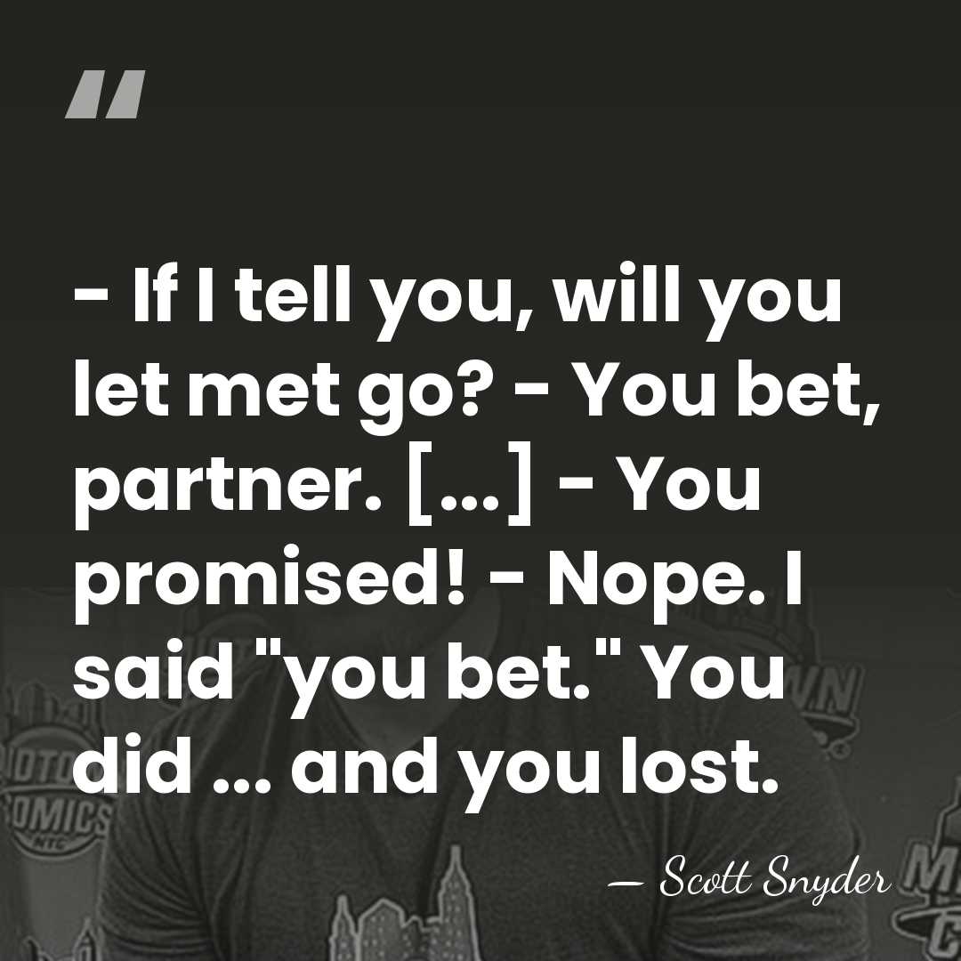 - If I tell you, will you let met go? - You&hellip; - Scott Snyder