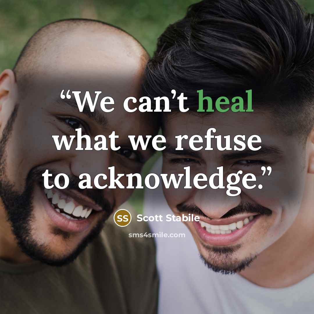 “We can’t heal what we refuse to acknowledge.” quote by Scott Stabile