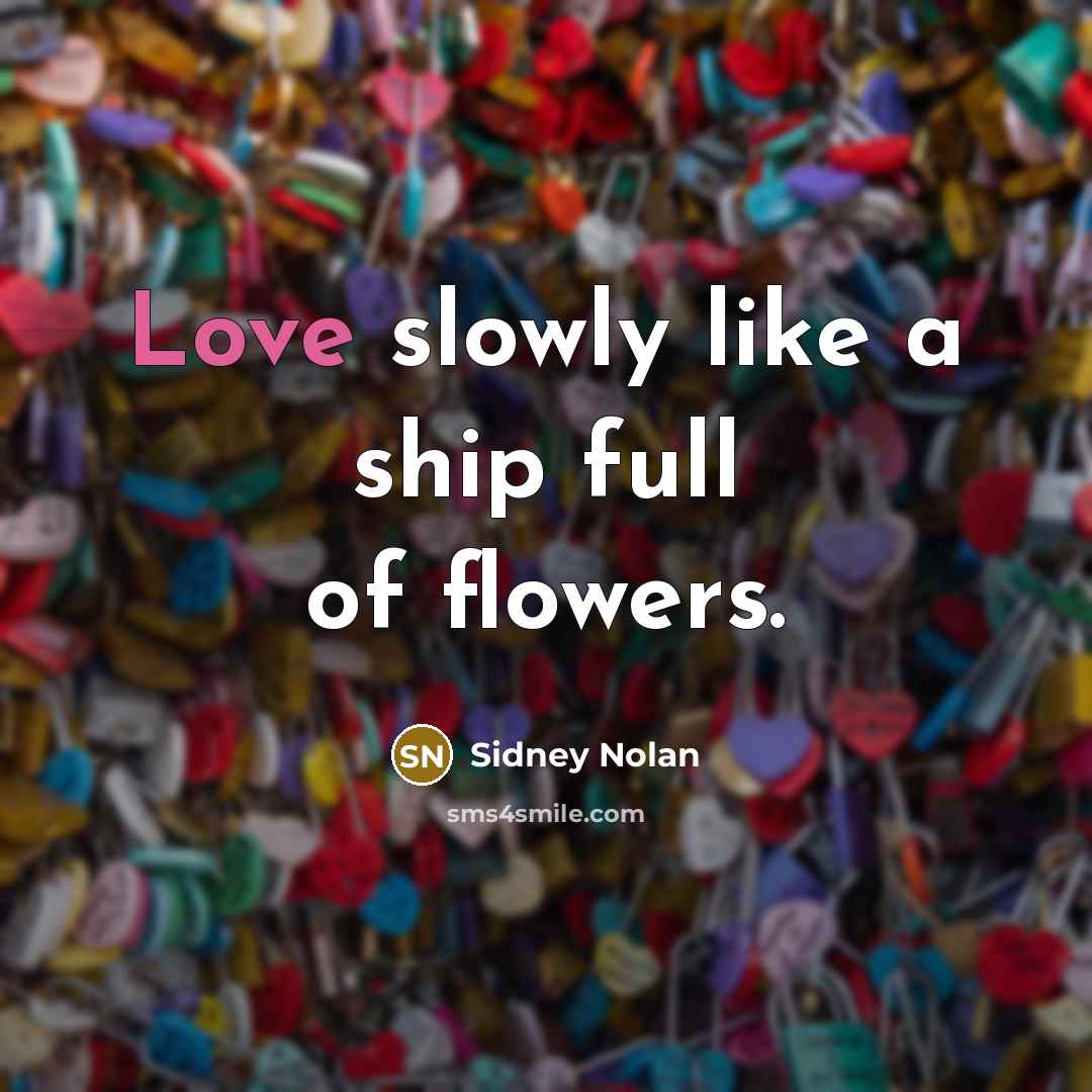 “Love slowly like a ship full of flowers.…” quote by Sidney Nolan