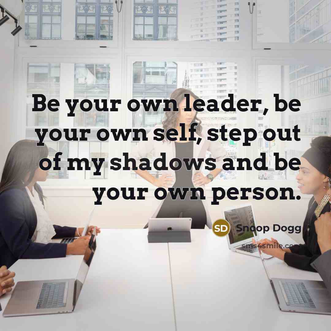 “Be your own leader, be your own self, step out…” quote by Snoop Dogg