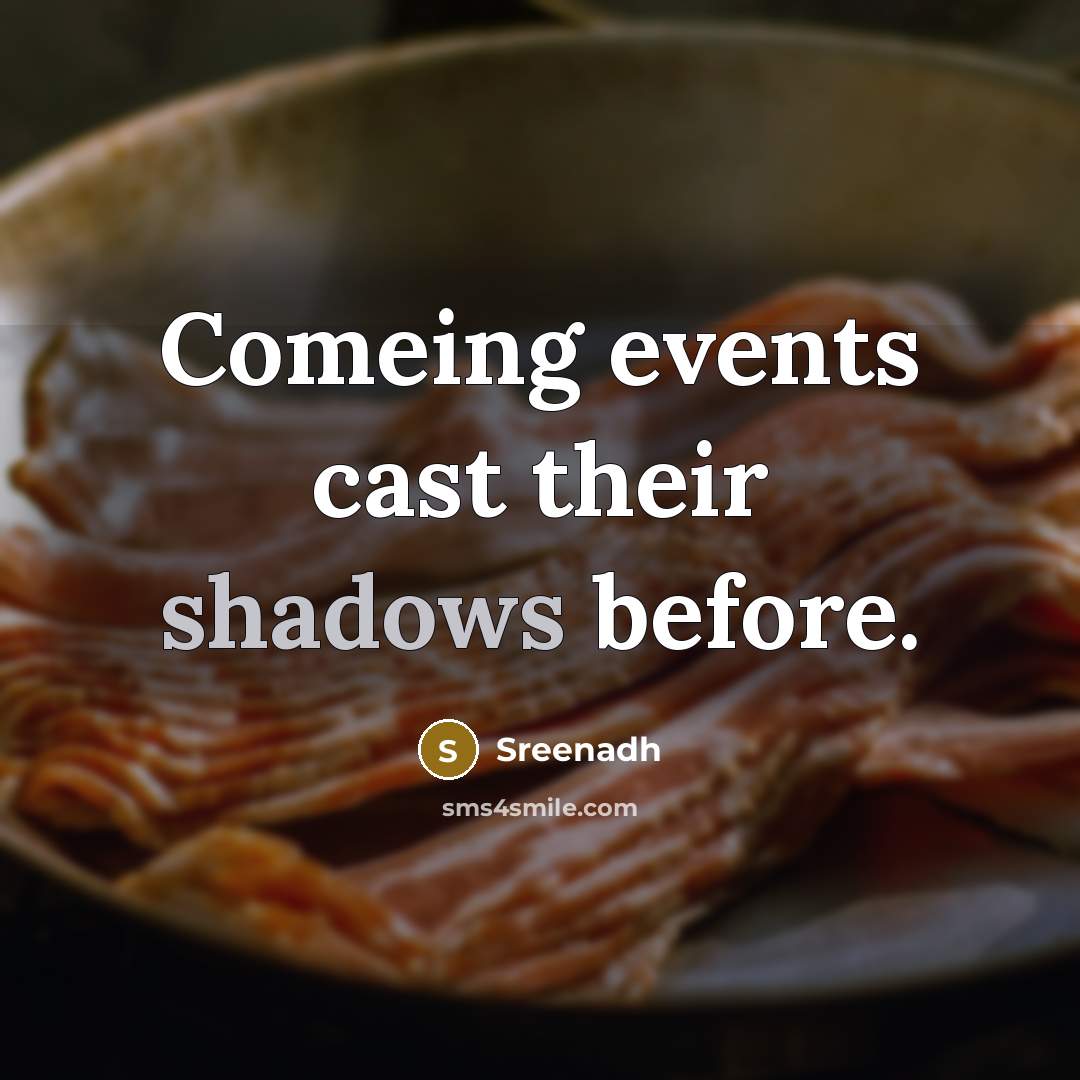 “Comeing events cast their shadows before.” quote by Sreenadh