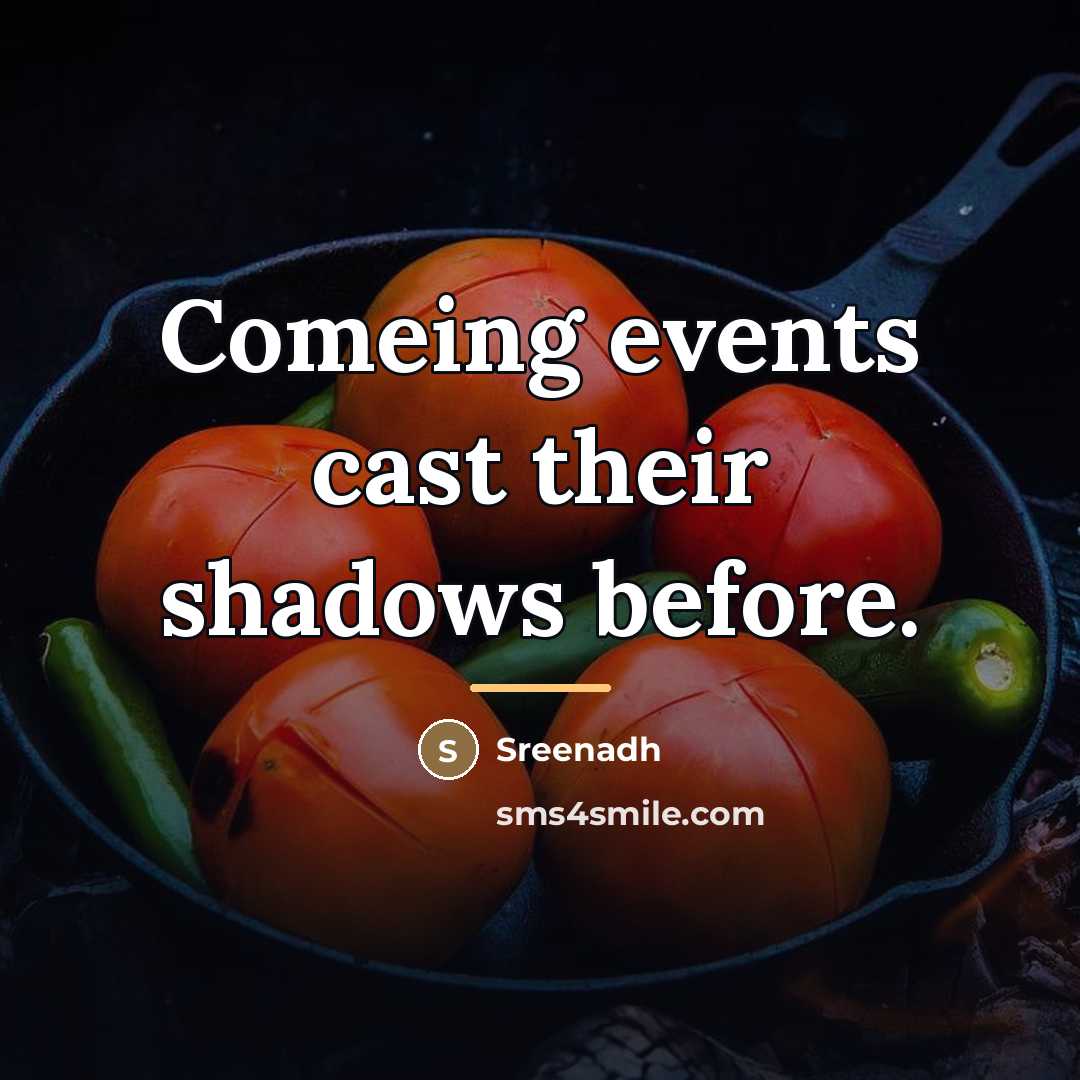 “Comeing events cast their shadows before.…” quote by Sreenadh