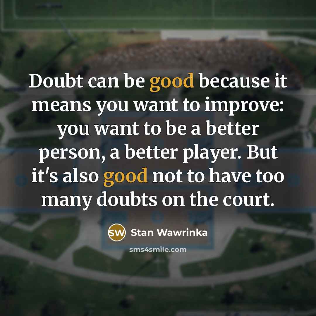 “Doubt can be good because it means you want to…” quote by Stan Wawrinka