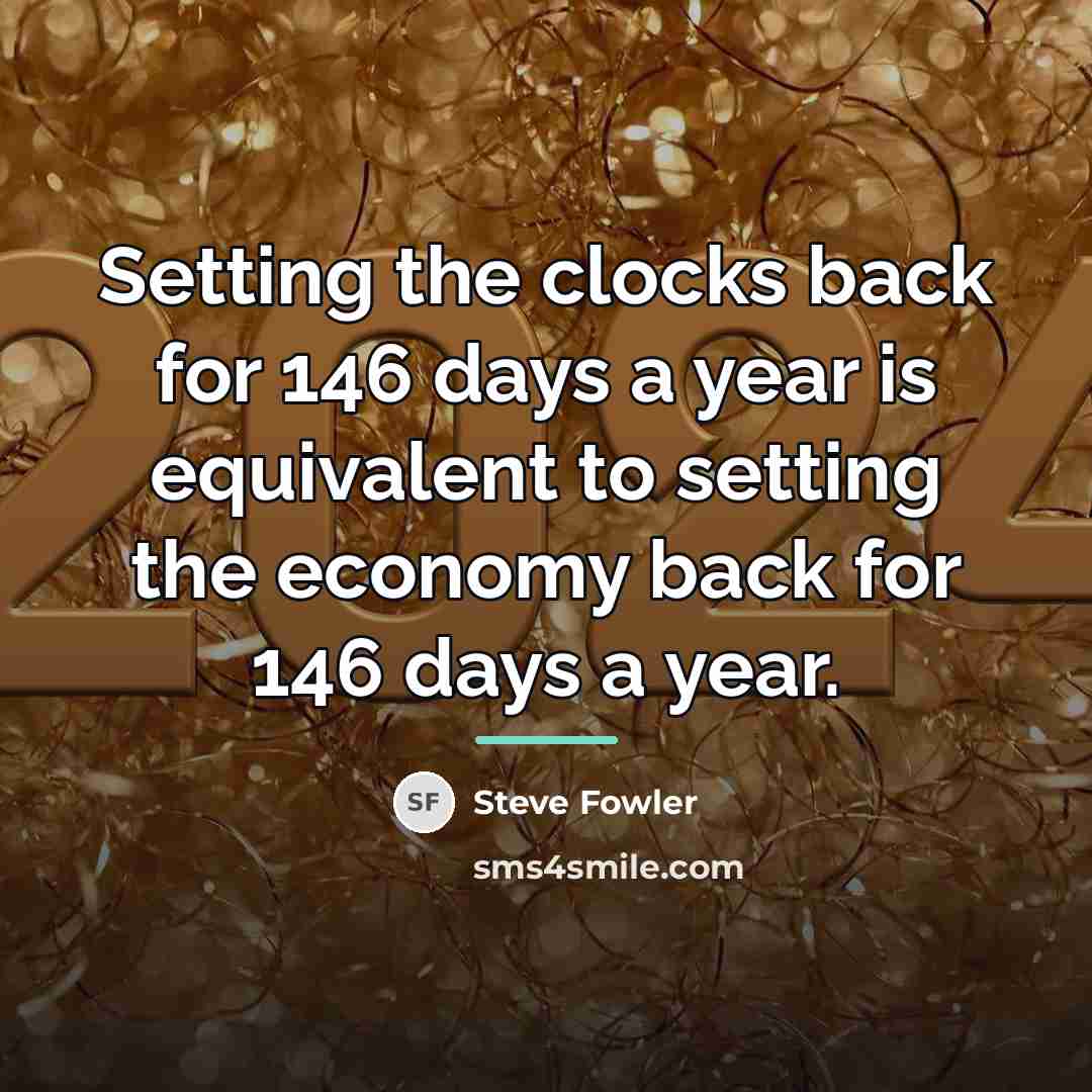 “Setting the clocks back for 146 days a year is…” quote by Steve Fowler