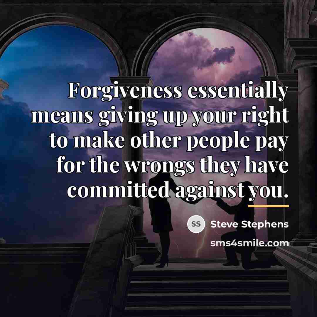 “Forgiveness essentially means giving up your right to make other…” quote by Steve Stephens
