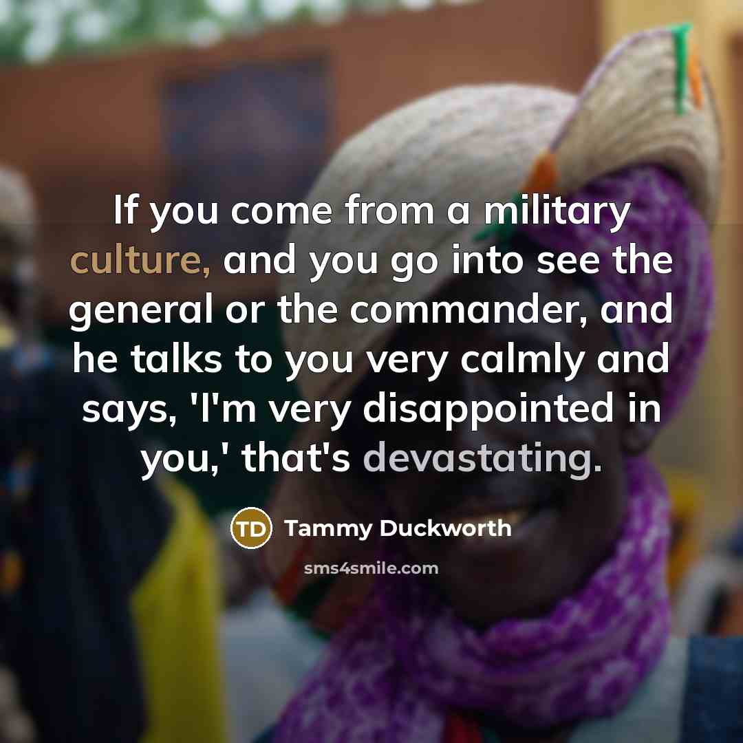 “If you come from a military culture, and you go…” quote by Tammy Duckworth