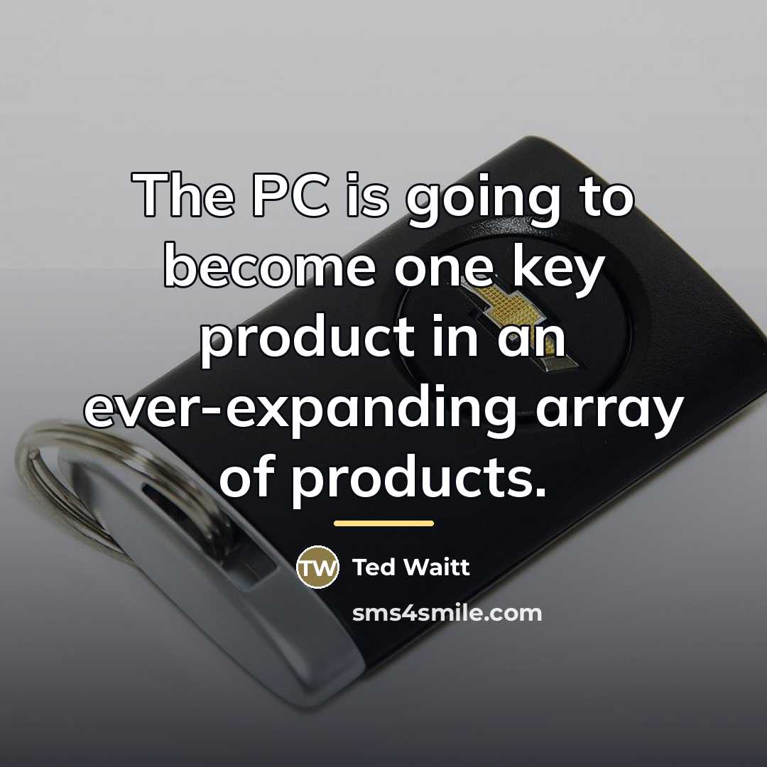 “The PC is going to become one key product in…” quote by Ted Waitt