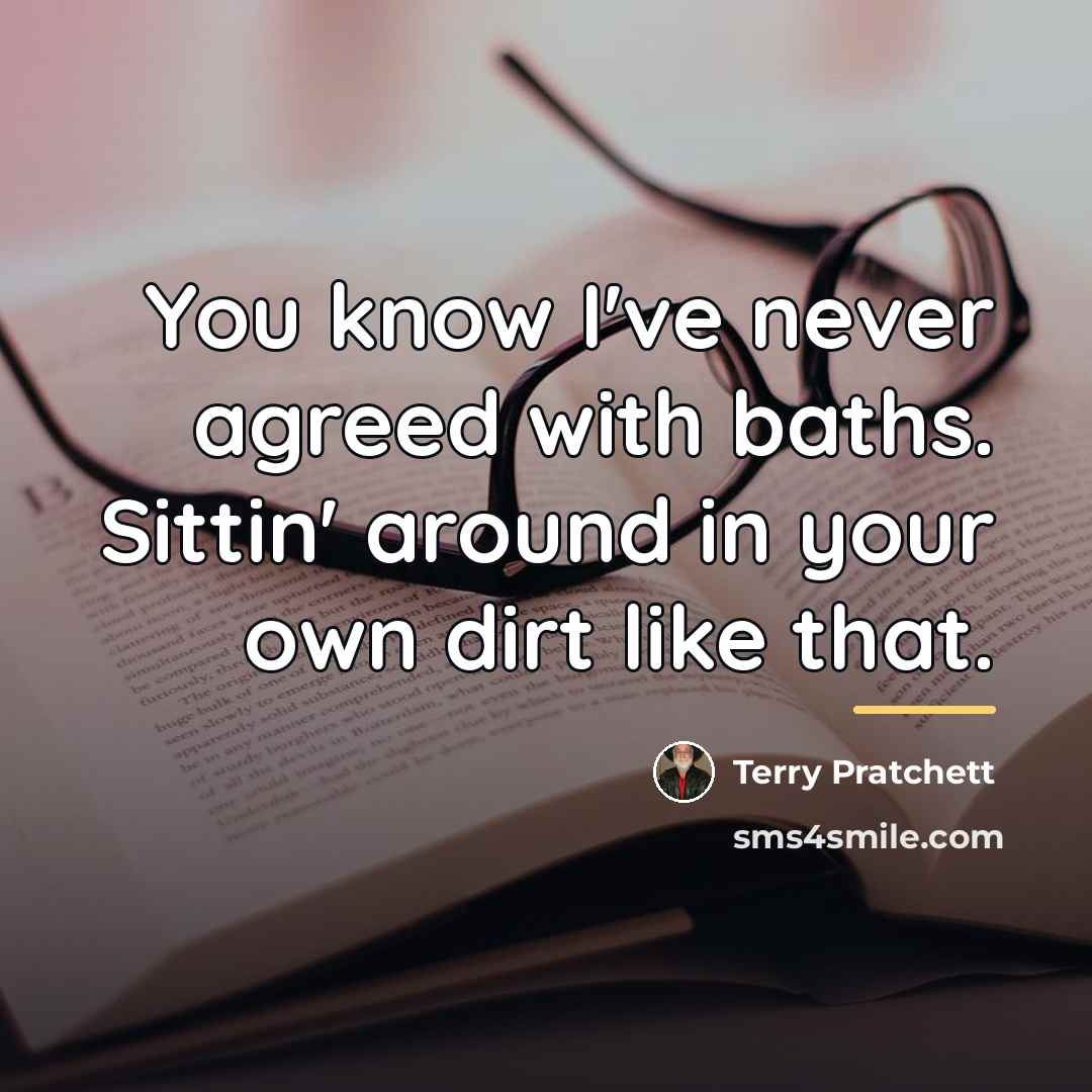 “You know I've never agreed with baths. Sittin' around in…” quote by Terry Pratchett