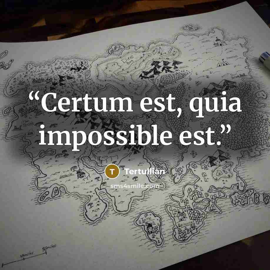 “Certum est, quia impossible est.” quote by Tertullian