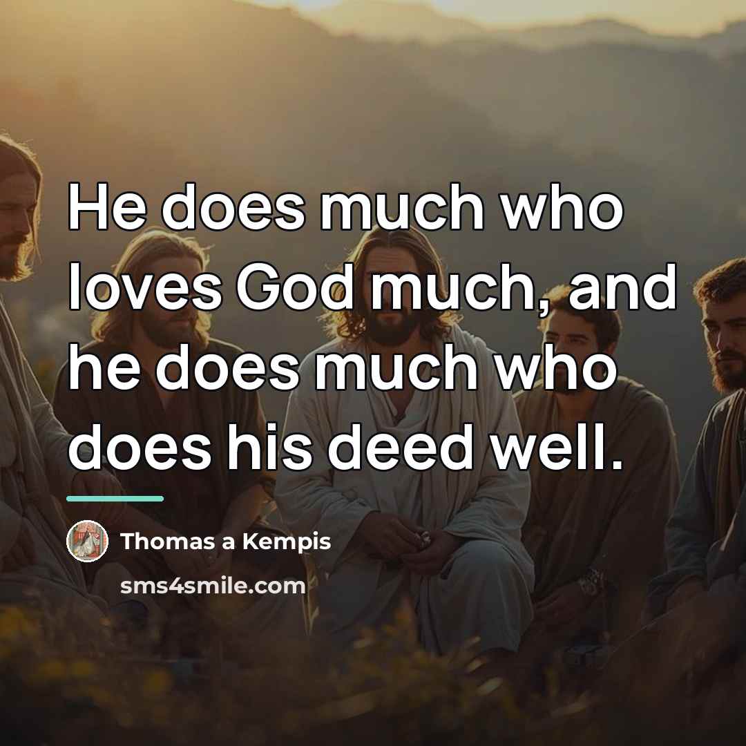 “He does much who loves God much, and he does…” quote by Thomas a Kempis