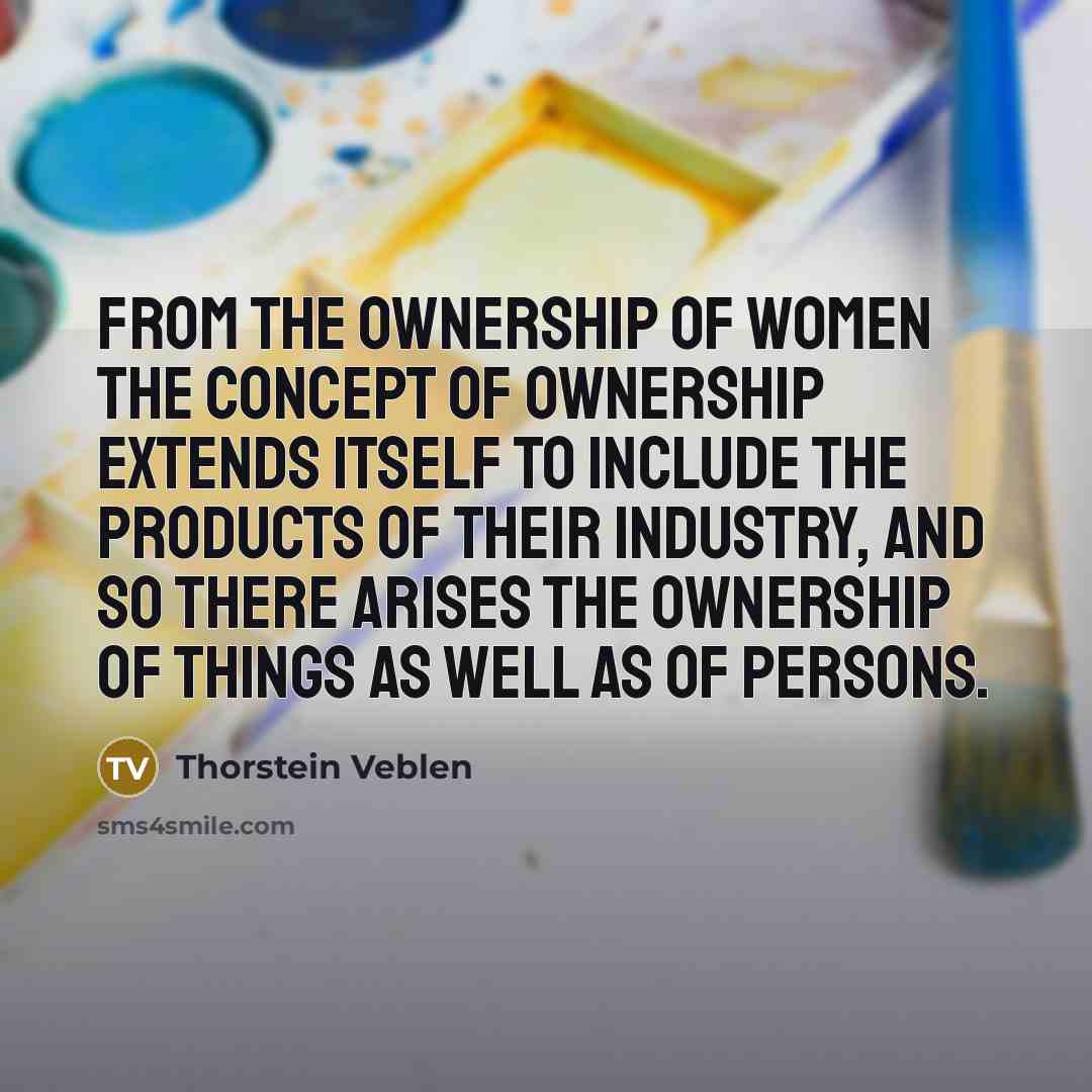 “From the ownership of women the concept of ownership extends…” quote by Thorstein Veblen