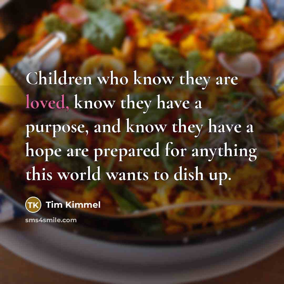 “Children who know they are loved, know they have a…” quote by Tim Kimmel