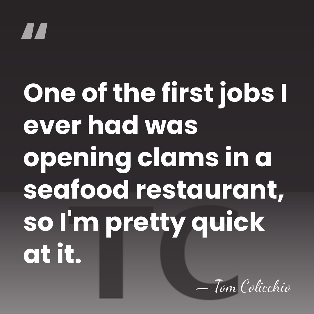 One of the first jobs I ever had was opening clams in&hellip; - Tom Colicchio