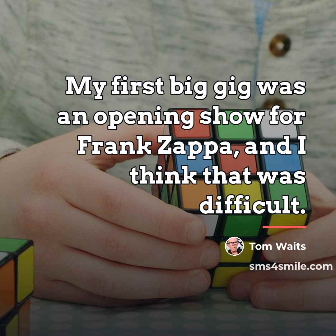 “My first big gig was an opening show for Frank…” quote by Tom Waits