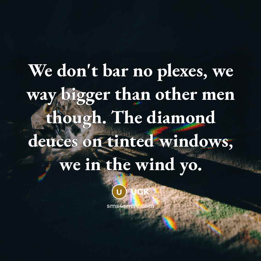 “We don't bar no plexes, we way bigger than other…” quote by UGK