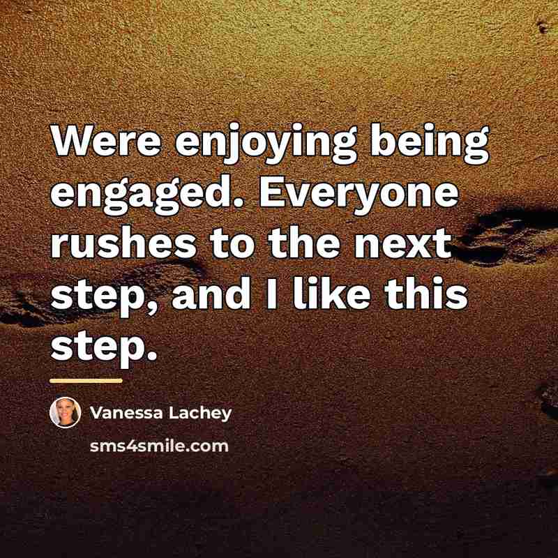 “Were enjoying being engaged. Everyone rushes to the next step,…” quote by Vanessa Lachey