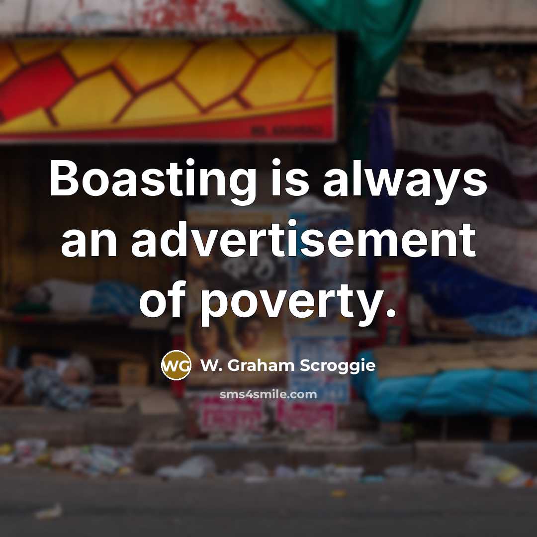 “Boasting is always an advertisement of poverty.” quote by W. Graham Scroggie