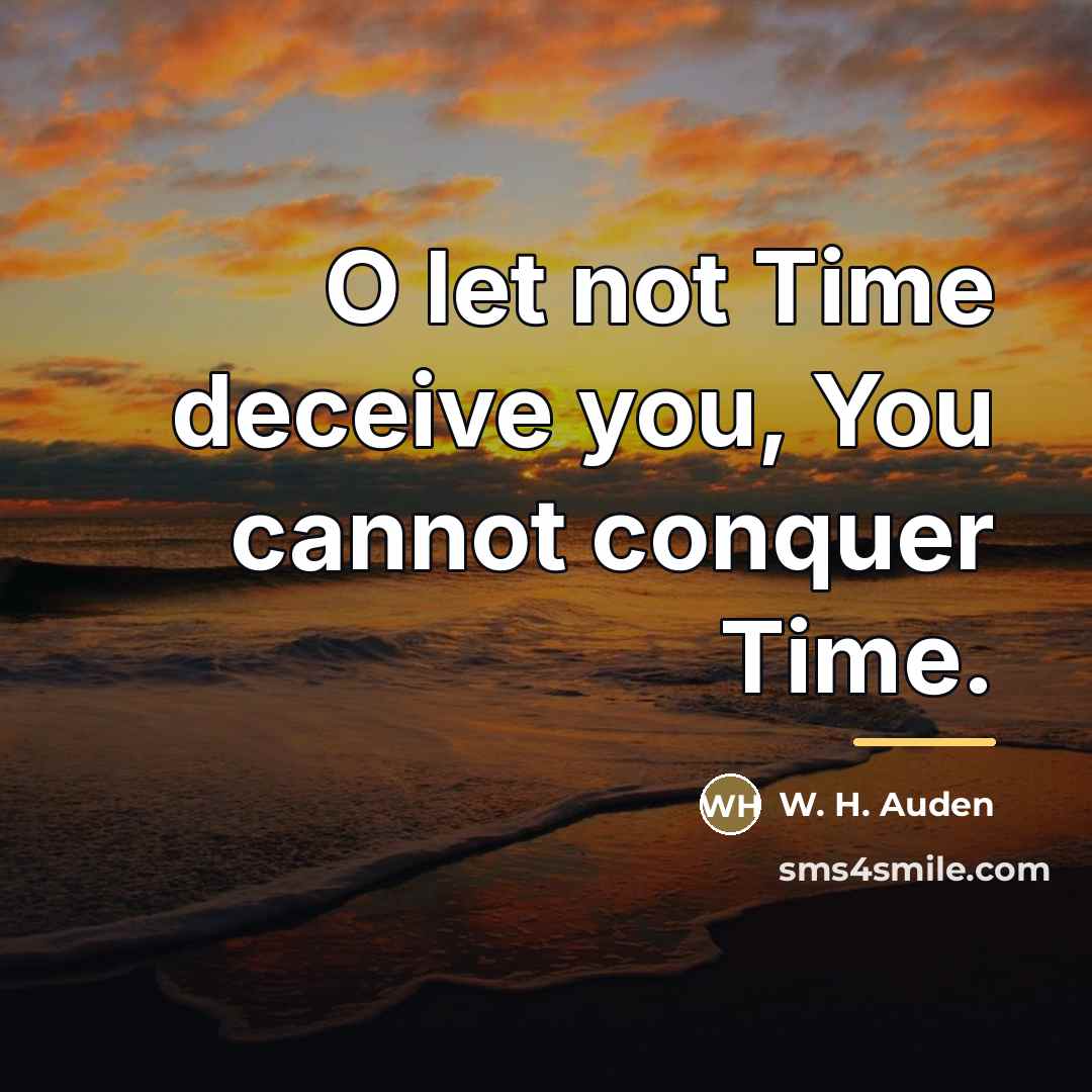 “O let not Time deceive you, You cannot conquer Time.…” quote by W. H. Auden