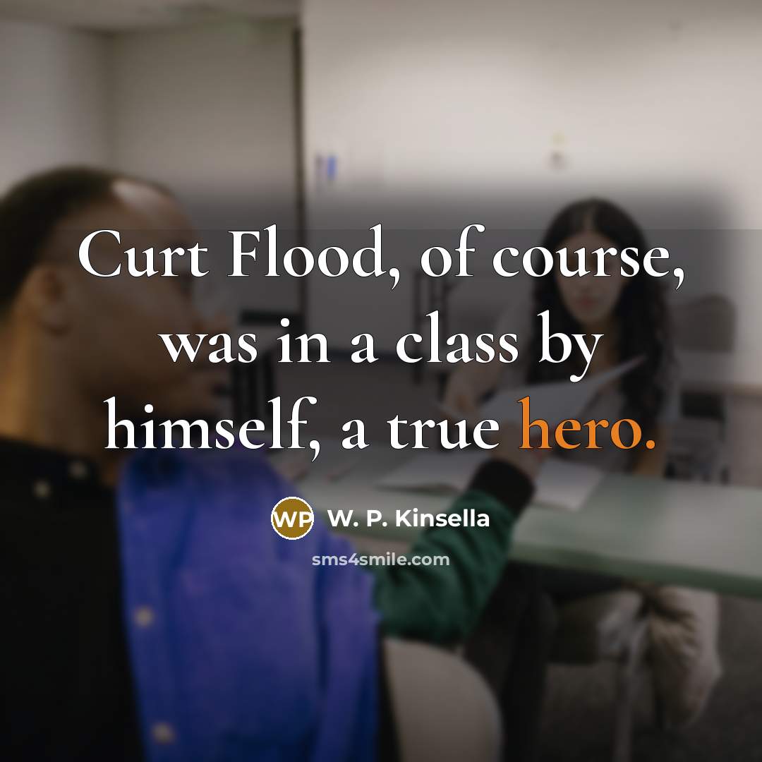 “Curt Flood, of course, was in a class by himself,…” quote by W. P. Kinsella
