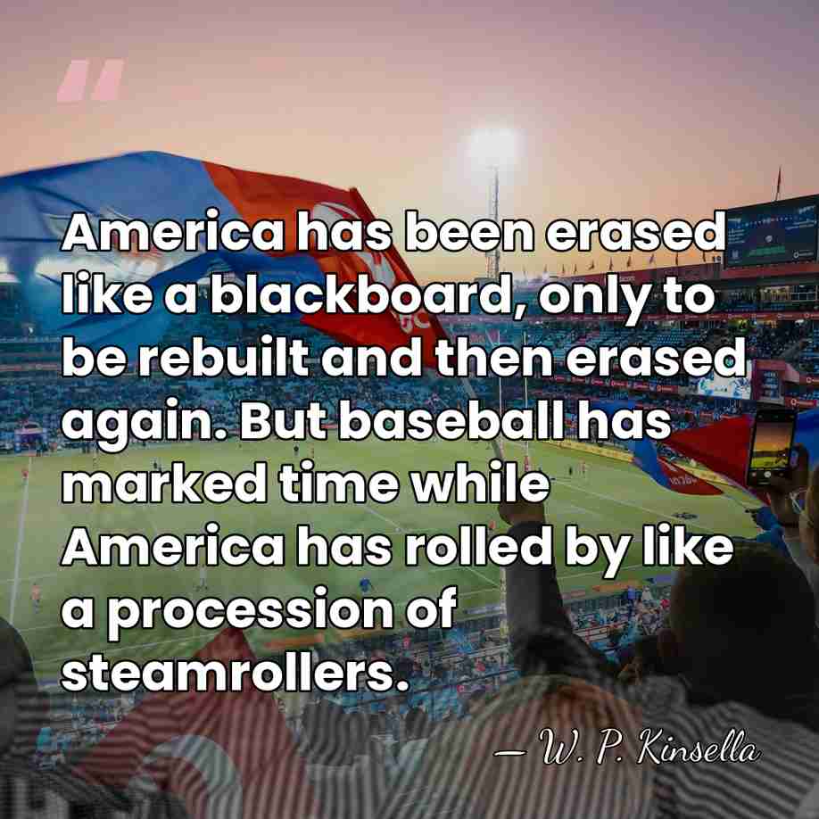 America has been erased like a blackboard, only to be rebuilt and&hellip; - W. P. Kinsella