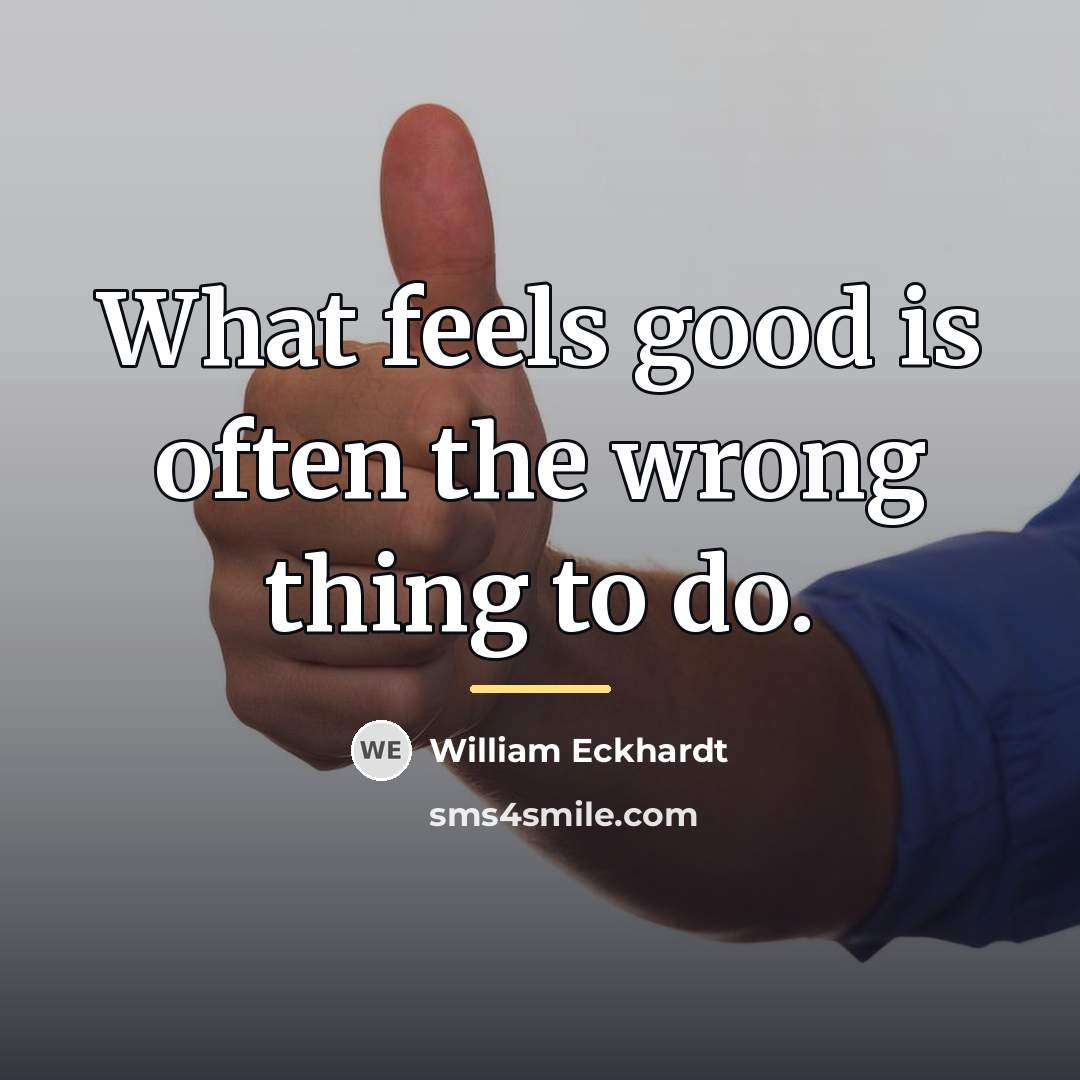 “What feels good is often the wrong thing to do.…” quote by William Eckhardt