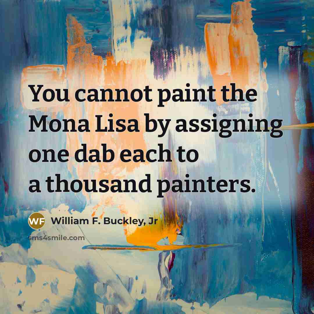 “You cannot paint the Mona Lisa by assigning one dab…” quote by William F. Buckley, Jr