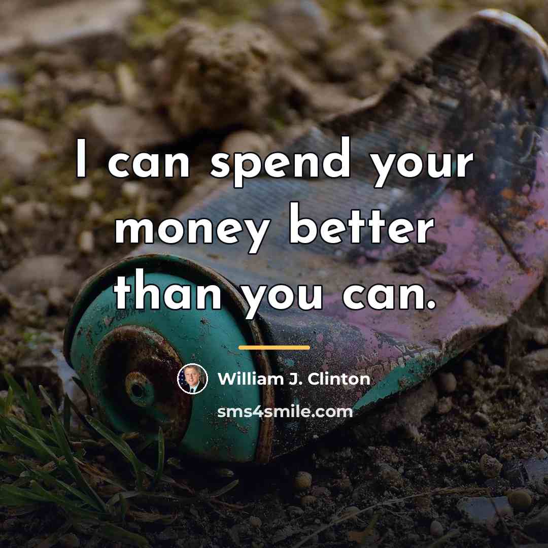 “I can spend your money better than you can.…” quote by William J. Clinton