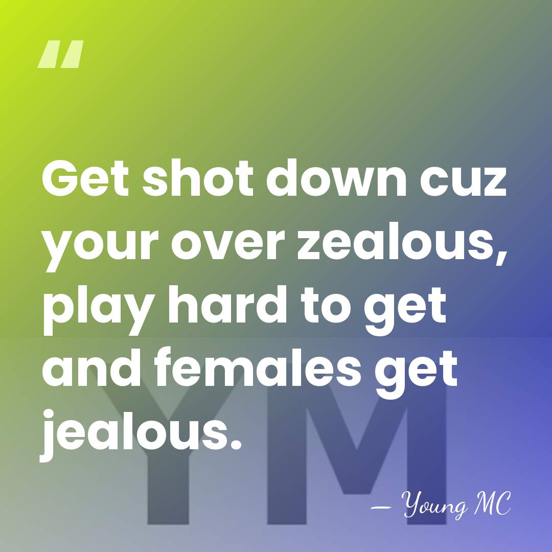 Get shot down cuz your over zealous, play hard to get and&hellip; - Young MC