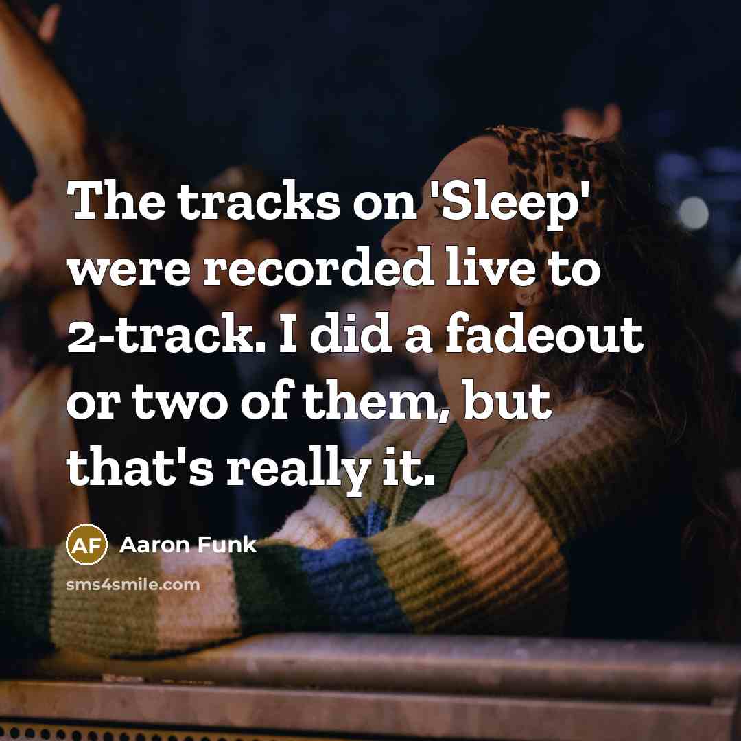 “The tracks on 'Sleep' were recorded live to 2-track. I…” quote by Aaron Funk
