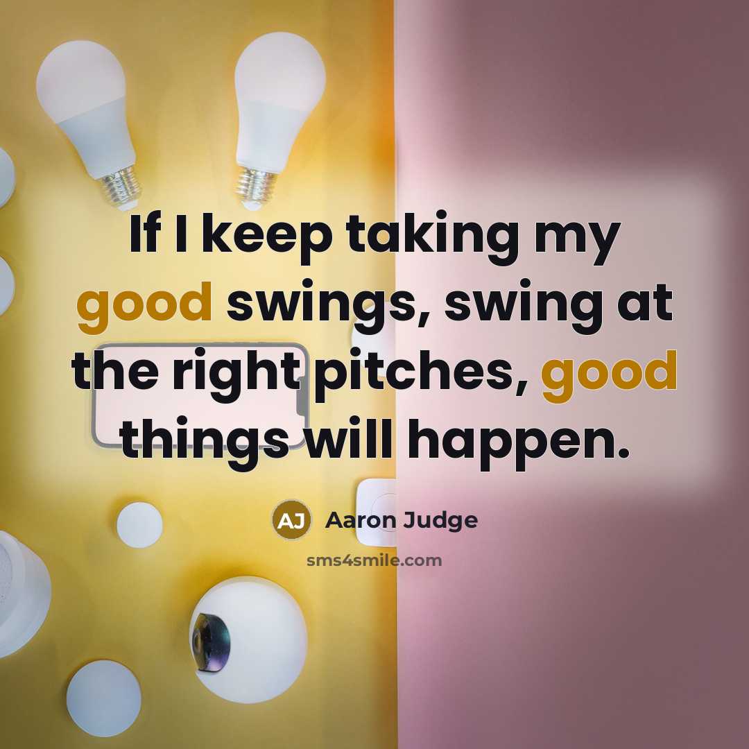 “If I keep taking my good swings, swing at the…” quote by Aaron Judge