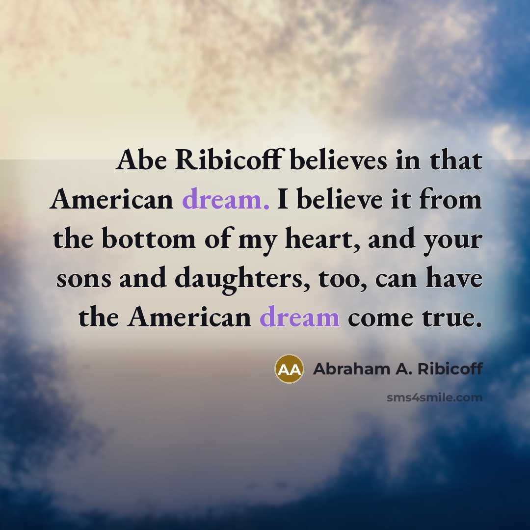 “Abe Ribicoff believes in that American dream. I believe it…” quote by Abraham A. Ribicoff