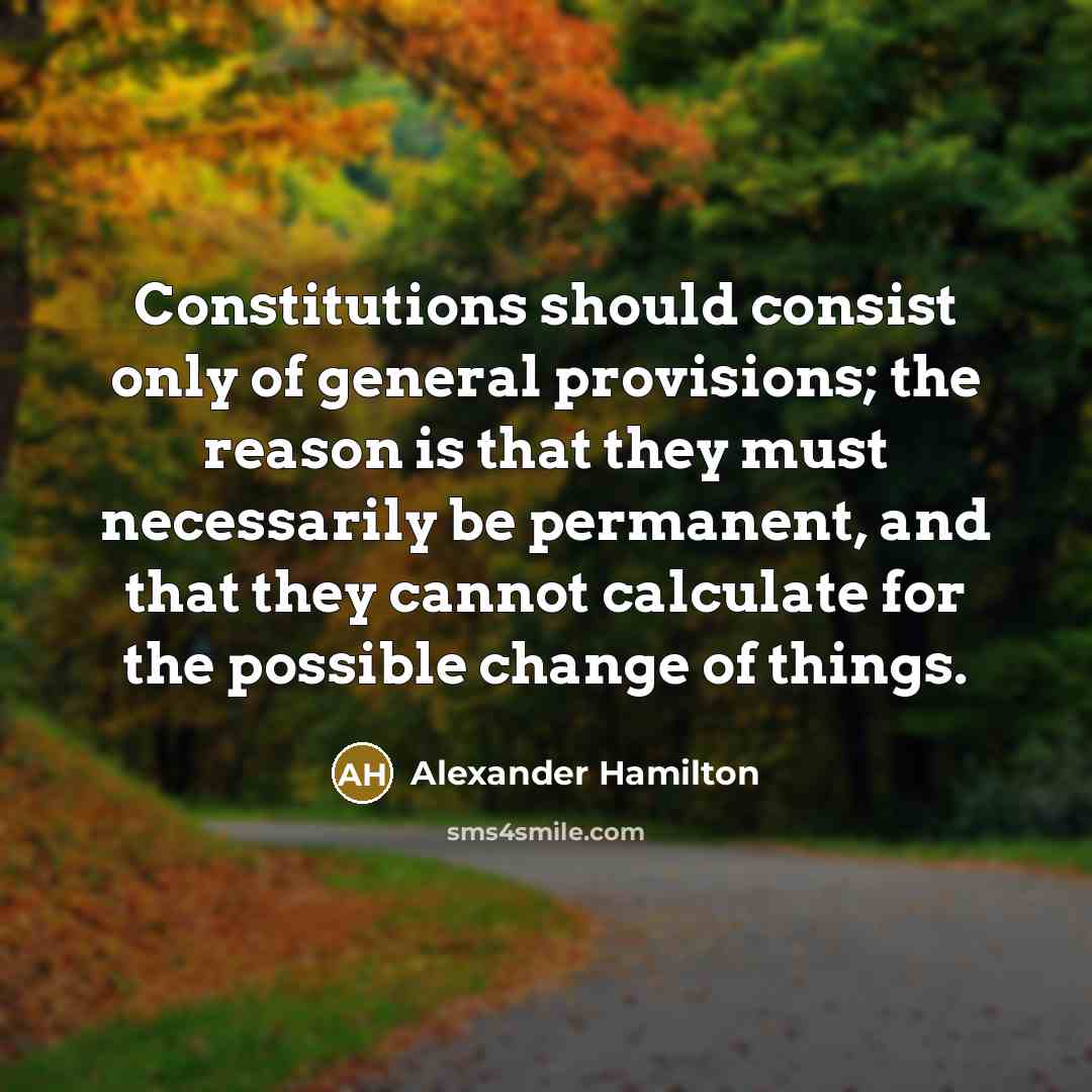 “Constitutions should consist only of general provisions; the reason is…” quote by Alexander Hamilton