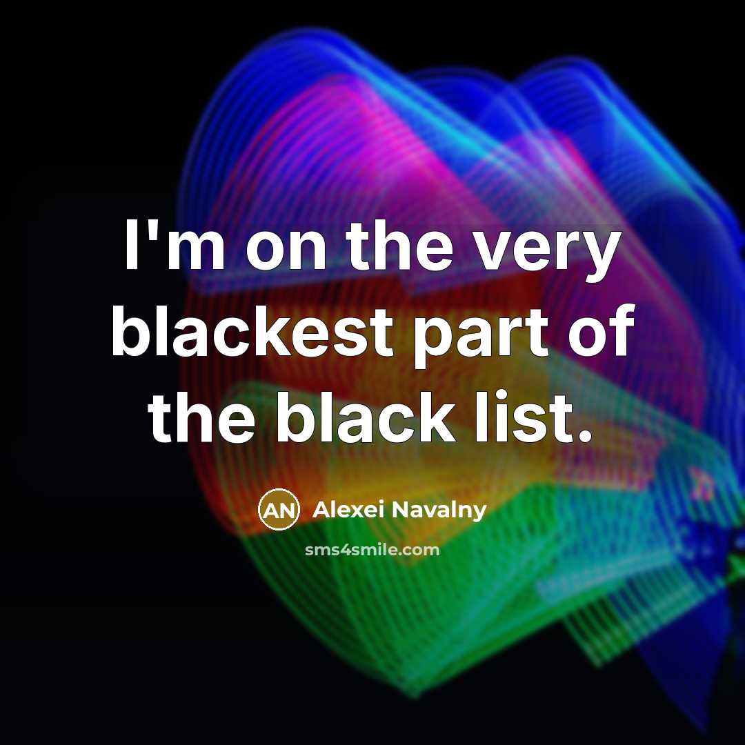 “I'm on the very blackest part of the black list.…” quote by Alexei Navalny
