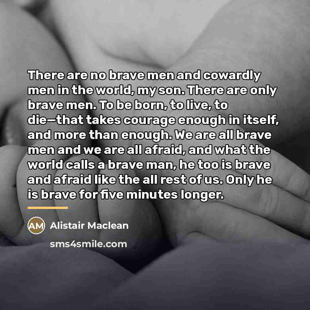 “There are no brave men and cowardly men in the…” quote by Alistair Maclean