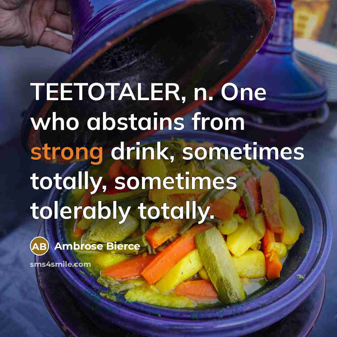 “TEETOTALER, n. One who abstains from strong drink, sometimes totally,…” quote by Ambrose Bierce