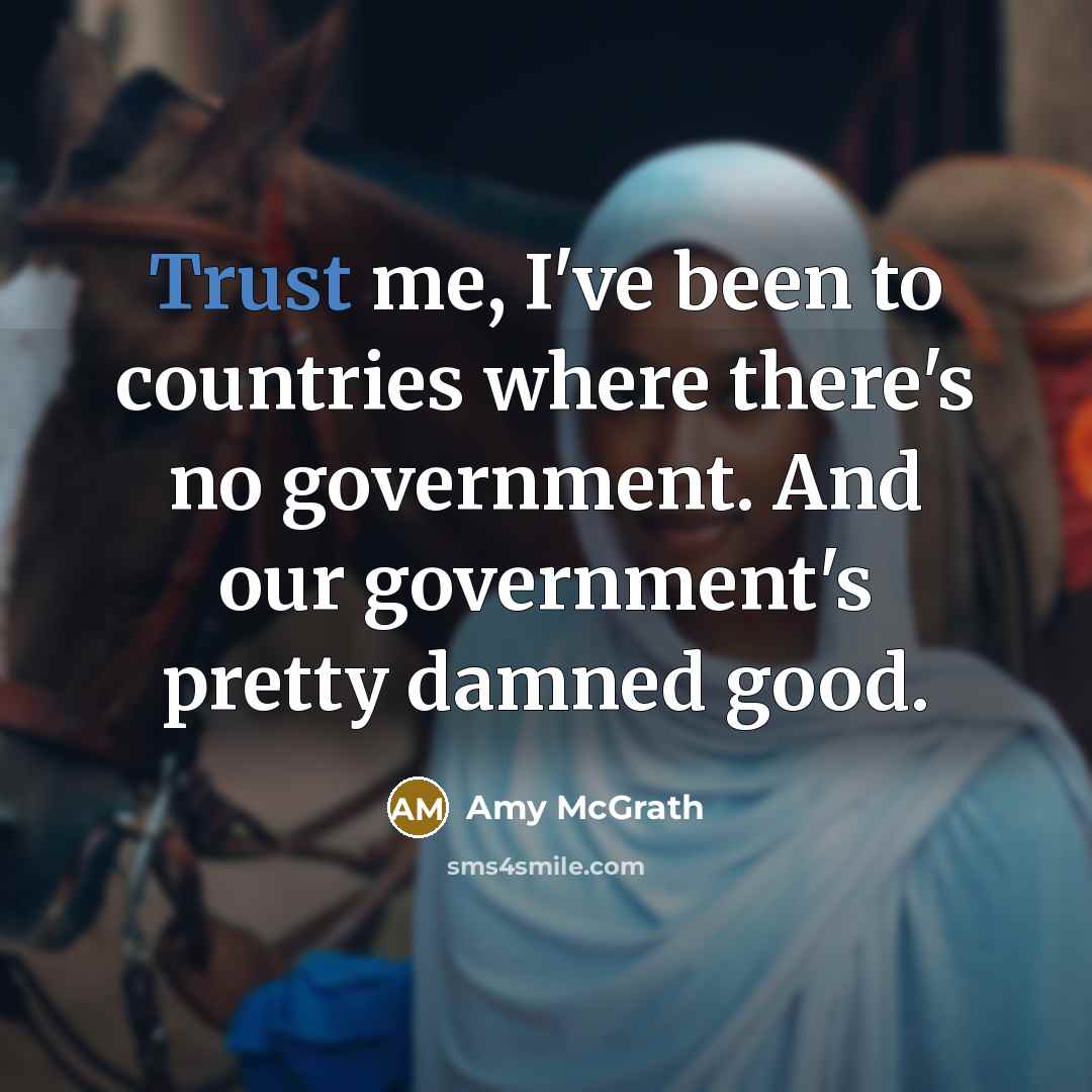 “Trust me, I've been to countries where there's no government.…” quote by Amy McGrath