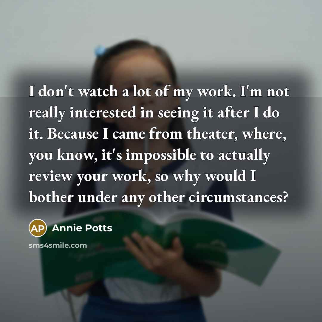 “I don't watch a lot of my work. I'm not…” quote by Annie Potts