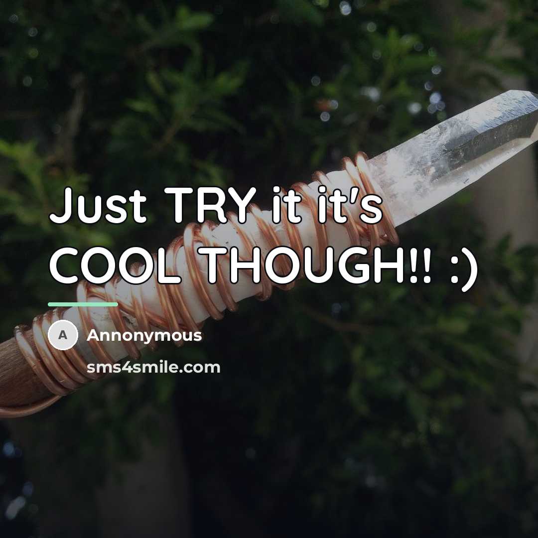 “Just TRY it it's COOL THOUGH!! :)…” quote by Annonymous