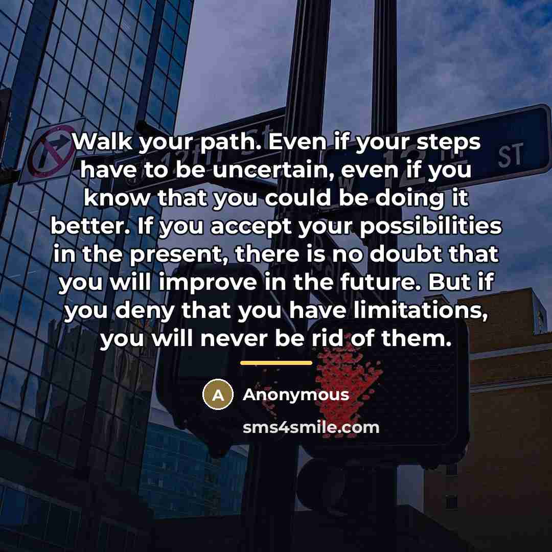 “Walk your path. Even if your steps have to be…” quote by Anonymous