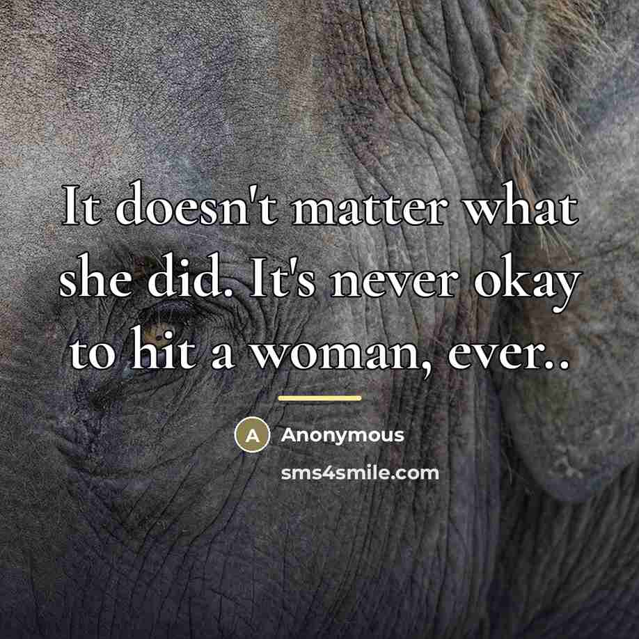 “It doesn't matter what she did. It's never okay to…” quote by Anonymous