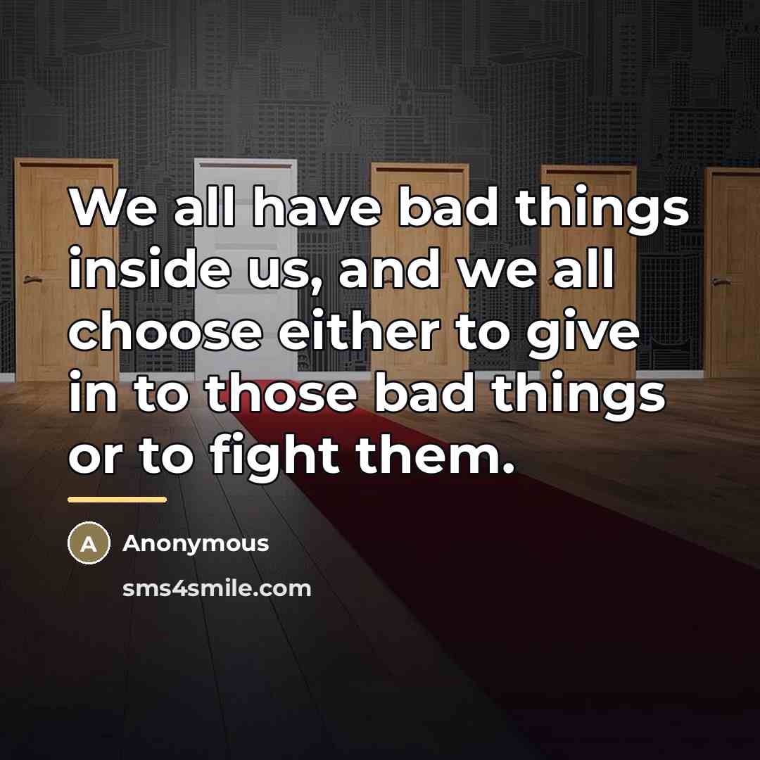 “We all have bad things inside us, and we all…” quote by Anonymous