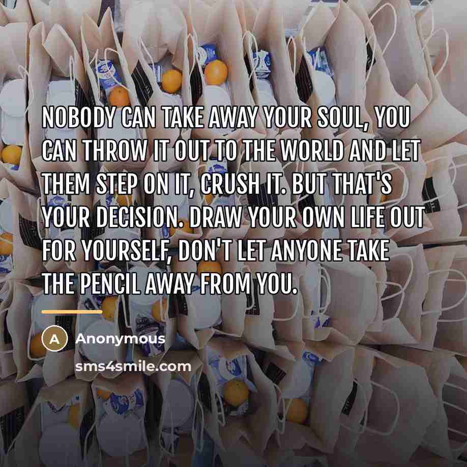“Nobody can take away your soul, you can throw it…” quote by Anonymous