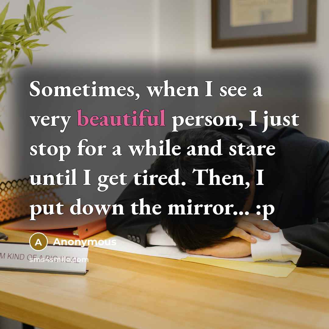 “Sometimes, when I see a very beautiful person, I just…” quote by Anonymous