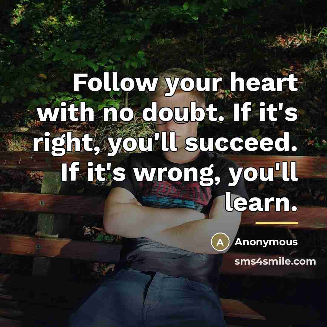 “Follow your heart with no doubt. If it's right, you'll…” quote by Anonymous