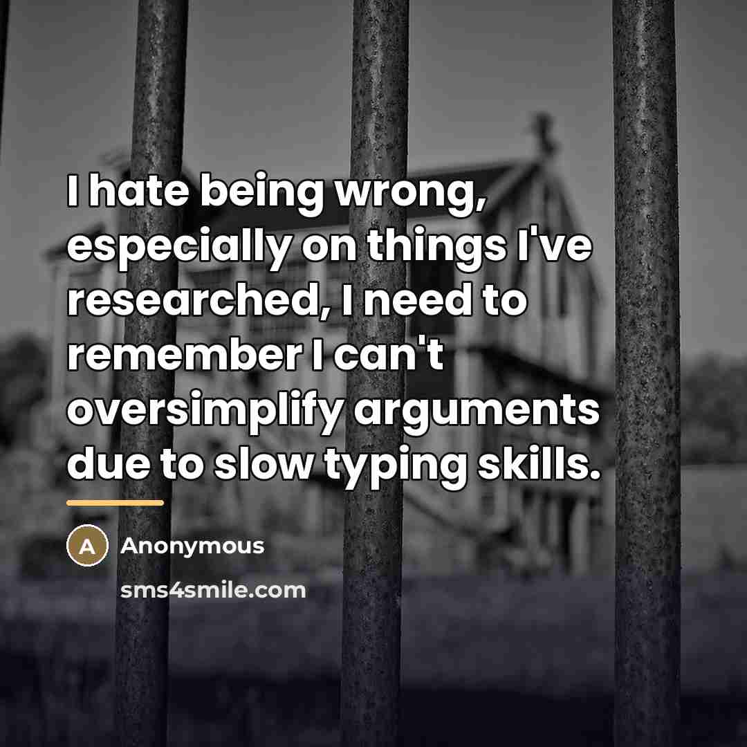 “I hate being wrong, especially on things I've researched, I…” quote by Anonymous